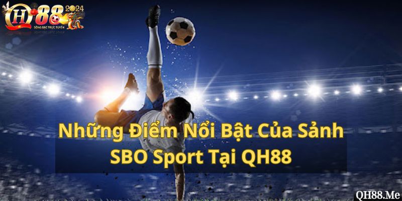 Những Điểm Nổi Bật Của Sảnh SBO Sport Tại QH88 